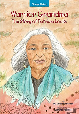 Warrior Grandma: The Story Of Patricia Locke (Change Maker Series)