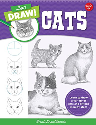 Let's Draw Cats: Learn To Draw A Variety Of Cats And Kittens Step By Step! (Let's Draw, 1)