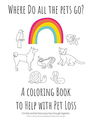 Where Do All The Pets Go? A Coloring Book To Help Kids With Pet Loss.