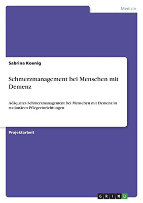 Schmerzmanagement Bei Menschen Mit Demenz: Adäquates Schmerzmanagement Bei Menschen Mit Demenz In Stationären Pflegeeinrichtungen (German Edition)