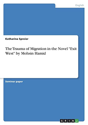 The Trauma Of Migration In The Novel Exit West By Mohsin Hamid