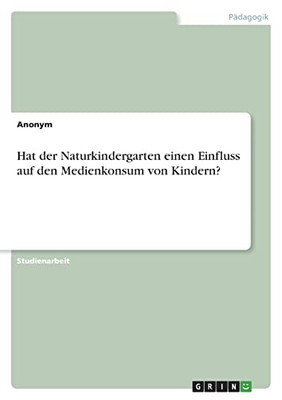 Hat Der Naturkindergarten Einen Einfluss Auf Den Medienkonsum Von Kindern? (German Edition)