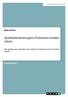 Qualitätskriterien Guter Evaluation Sozialer Arbeit: Wie Gelingt Eine Sinnvolle Und Wirksame Evaluation In Der Sozialen Arbeit? (German Edition)