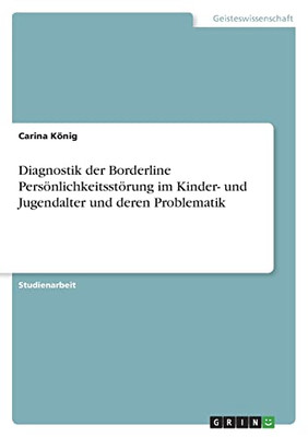 Diagnostik Der Borderline Persönlichkeitsstörung Im Kinder- Und Jugendalter Und Deren Problematik (German Edition)