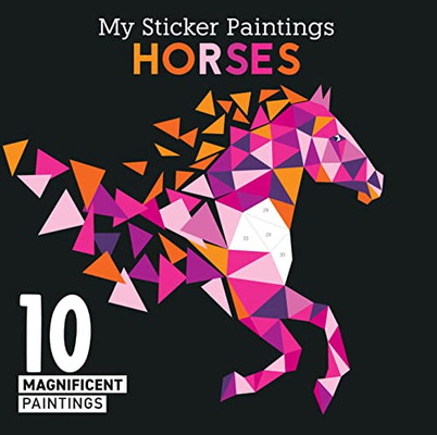 My Sticker Paintings: Horses: 10 Magnificent Paintings (Happy Fox Books) For Kids 6-10 To Create Beautiful Horse Pictures With 60 To 100 Removable, Reusable Stickers For Each Design, Plus Fun Facts