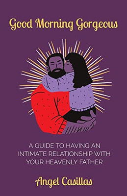 Good Morning Gorgeous: A Guide To Having An Intimate Relationship With Your Heavenly Father