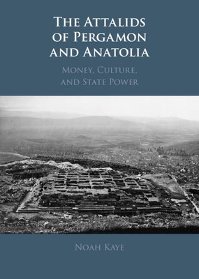 The Attalids Of Pergamon And Anatolia: Money, Culture, And State Power