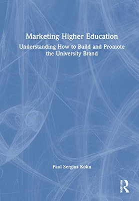 Marketing Higher Education: Understanding How To Build And Promote The University Brand