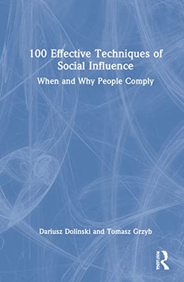 100 Effective Techniques Of Social Influence: When And Why People Comply