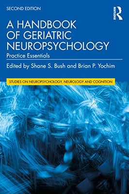 A Handbook Of Geriatric Neuropsychology: Practice Essentials (Studies On Neuropsychology, Neurology And Cognition)