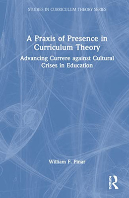 A Praxis Of Presence In Curriculum Theory (Studies In Curriculum Theory Series)