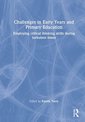 Challenges In Early Years And Primary Education: Employing Critical Thinking Skills During Turbulent Times