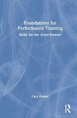 Foundations For Performance Training: Skills For The Actor-Dancer