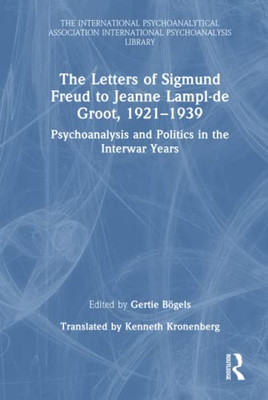 The Letters Of Sigmund Freud To Jeanne Lampl-De Groot, 1921-1939: Psychoanalysis And Politics In The Interwar Years (The International ... International Psychoanalysis Library)