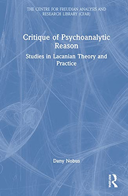 Critique Of Psychoanalytic Reason: Studies In Lacanian Theory And Practice (The Centre For Freudian Analysis And Research Library (Cfar))