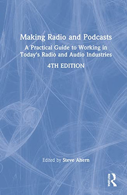 Making Radio And Podcasts: A Practical Guide To Working In Today's Radio And Audio Industries