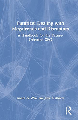 Futurize! Dealing With Megatrends And Disruptors: A Handbook For The Future-Oriented Ceo