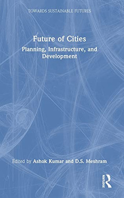 Future Of Cities: Planning, Infrastructure, And Development (Towards Sustainable Futures)