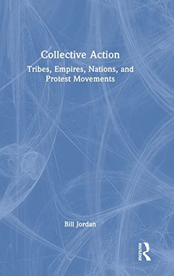 Collective Action: Tribes, Empires, Nations, And Protest Movements