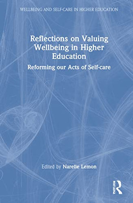 Reflections On Valuing Wellbeing In Higher Education (Wellbeing And Self-Care In Higher Education)