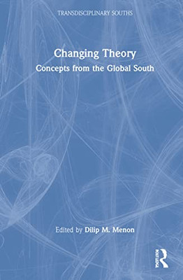 Changing Theory: Concepts From The Global South (Transdisciplinary Souths)