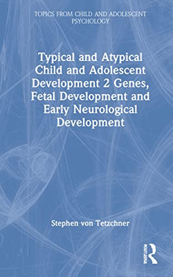 Typical And Atypical Child And Adolescent Development 2 Genes, Fetal Development And Early Neurological Development: Genes, Fetal Development And ... (Topics From Child And Adolescent Psychology)