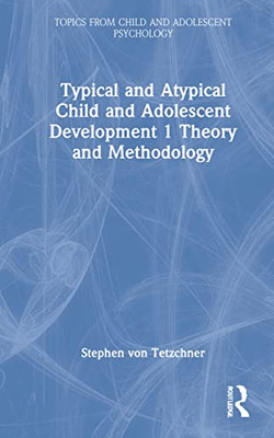 Typical And Atypical Child And Adolescent Development 1 Theory And Methodology: Theory And Methodology (Topics From Child And Adolescent Psychology)