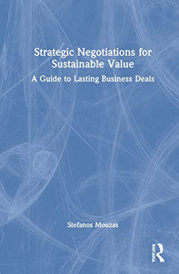 Strategic Negotiations For Sustainable Value: A Guide To Lasting Business Deals