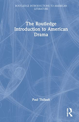 The Routledge Introduction To American Drama (Routledge Introductions To American Literature)