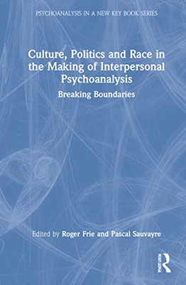 Culture, Politics And Race In The Making Of Interpersonal Psychoanalysis: Breaking Boundaries (Psychoanalysis In A New Key Book Series)