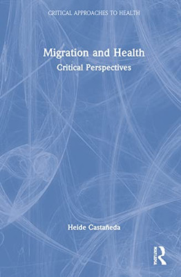 Migration And Health: Critical Perspectives (Critical Approaches To Health)