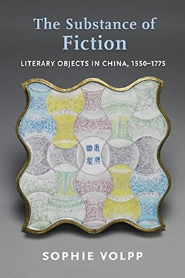 The Substance Of Fiction: Literary Objects In China, 15501775 (Premodern East Asia: New Horizons)
