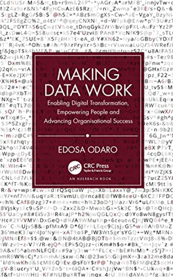 Making Data Work: Enabling Digital Transformation, Empowering People And Advancing Organisational Success