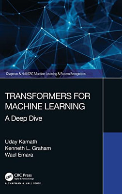 Transformers For Machine Learning: A Deep Dive (Chapman & Hall/Crc Machine Learning & Pattern Recognition)