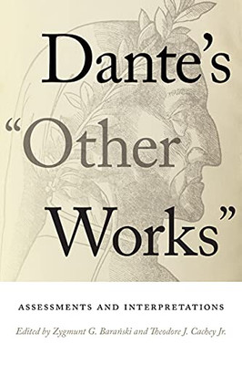 Dante's "Other Works": Assessments And Interpretations (William And Katherine Devers Series In Dante And Medieval Italian Literature)