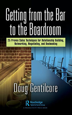 Getting From The Bar To The Boardroom: 25 Proven Sales Techniques For Relationship Building, Networking, Negotiating, And Dealmaking
