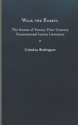 Walk The Barrio: The Streets Of Twenty-First-Century Transnational Latinx Literature (Cultural Frames, Framing Culture)