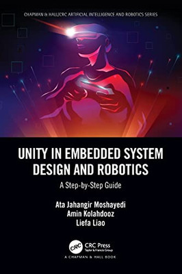 Unity In Embedded System Design And Robotics: A Step-By-Step Guide (Chapman & Hall/Crc Artificial Intelligence And Robotics Series)