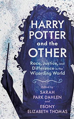 Harry Potter And The Other: Race, Justice, And Difference In The Wizarding World (Children's Literature Association Series)