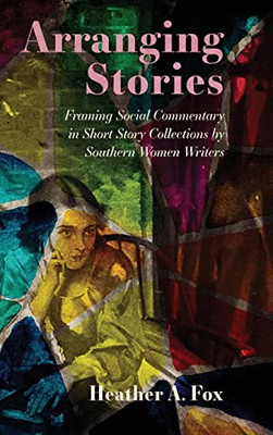 Arranging Stories: Framing Social Commentary In Short Story Collections By Southern Women Writers