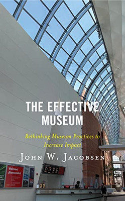 The Effective Museum: Rethinking Museum Practices To Increase Impact
