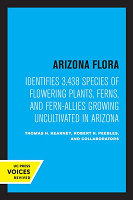 Arizona Flora: Identifies 3,438 Species Of Flowering Plants, Ferns, And Fern-Allies Growing Uncultivated In Arizona