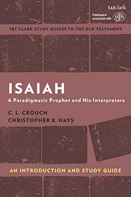 Isaiah: An Introduction And Study Guide: A Paradigmatic Prophet And His Interpreters (T&T ClarkS Study Guides To The Old Testament)