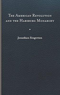 The American Revolution And The Habsburg Monarchy (The Revolutionary Age)