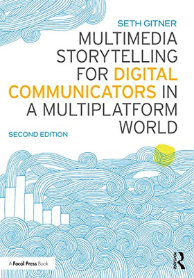 Multimedia Storytelling For Digital Communicators In A Multiplatform World