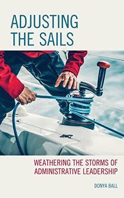 Adjusting The Sails: Weathering The Storms Of Administrative Leadership
