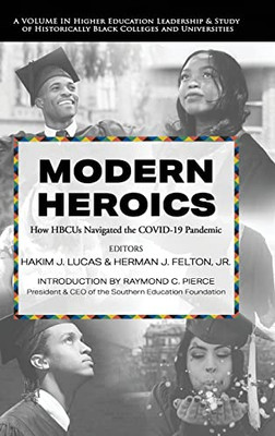 Modern Heroics: How Hbcus Navigated The Covid-19 Pandemic (Higher Education Leadership & Study Of Historically Black Colleges And Universities)