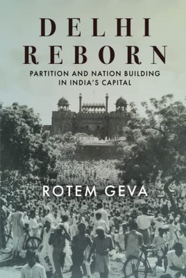 Delhi Reborn: Partition And Nation Building In India's Capital (South Asia In Motion)