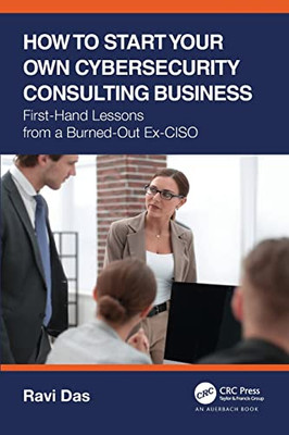 How To Start Your Own Cybersecurity Consulting Business: First-Hand Lessons From A Burned-Out Ex-Ciso