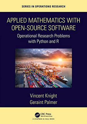 Applied Mathematics With Open-Source Software: Operational Research Problems With Python And R (Chapman & Hall/Crc Series In Operations Research)